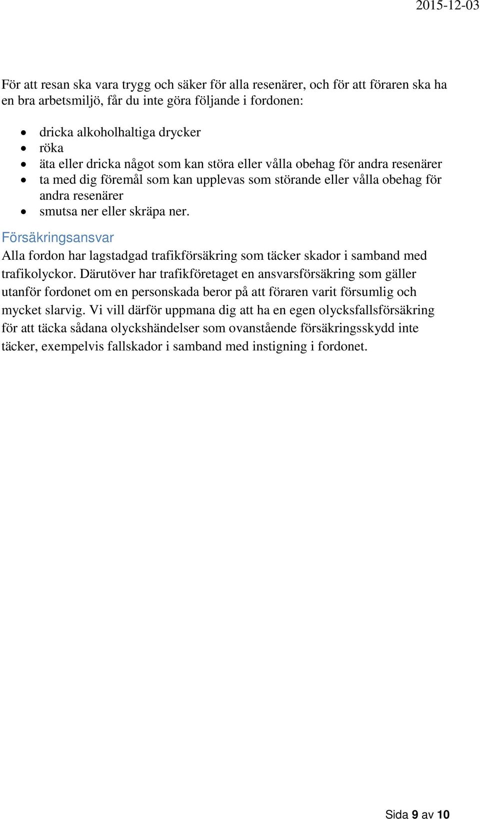 Försäkringsansvar Alla fordon har lagstadgad trafikförsäkring som täcker skador i samband med trafikolyckor.