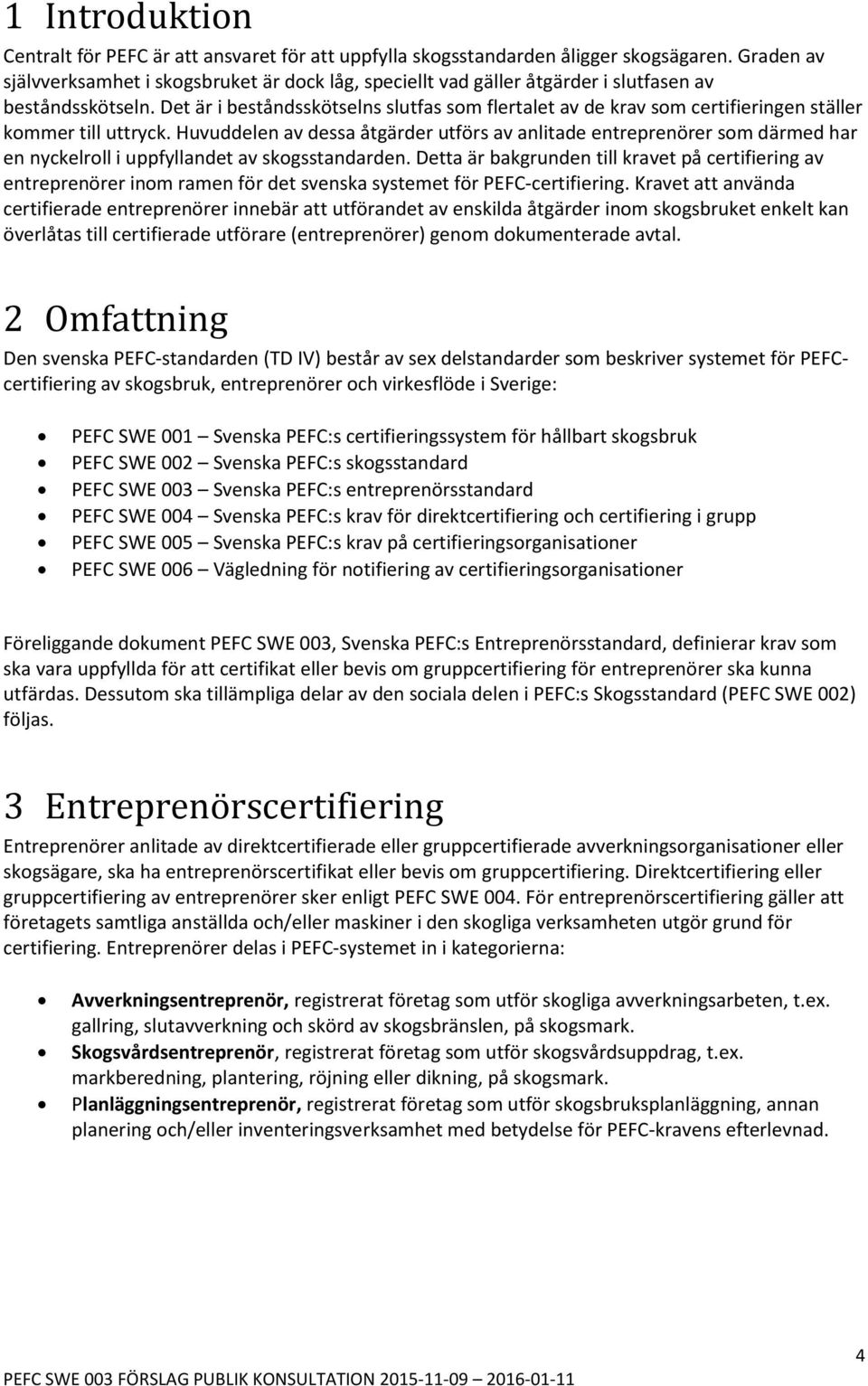 Det är i beståndsskötselns slutfas som flertalet av de krav som certifieringen ställer kommer till uttryck.