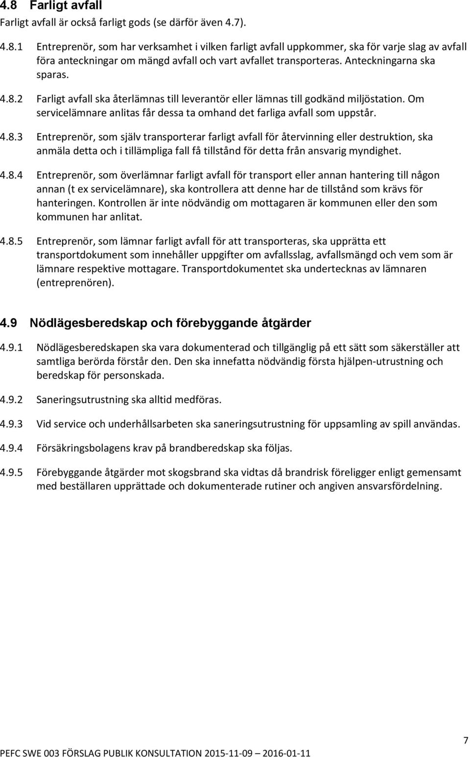 2 Farligt avfall ska återlämnas till leverantör eller lämnas till godkänd miljöstation. Om servicelämnare anlitas får dessa ta omhand det farliga avfall som uppstår. 4.8.