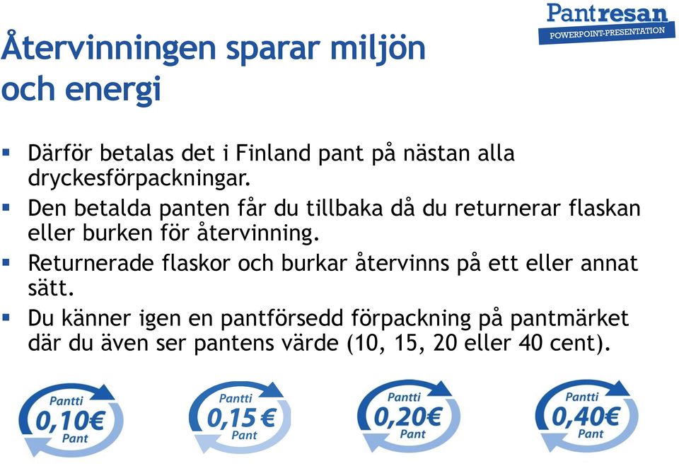 Den betalda panten får du tillbaka då du returnerar flaskan eller burken för återvinning.