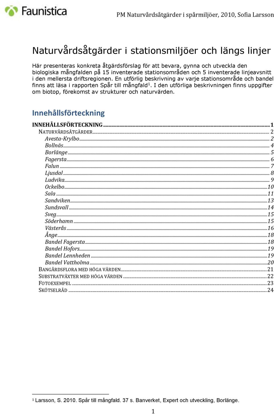 I den utförliga beskrivningen finns uppgifter om biotop, förekomst av strukturer och naturvärden. Innehållsförteckning INNEHÅLLSFÖRTECKNING... 1 NATURVÅRDSÅTGÄRDER... 2 Avesta-Krylbo... 2 Bollnäs.