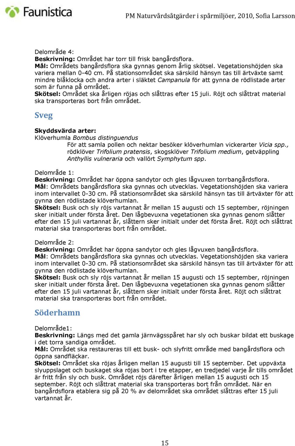 Skötsel: Området ska årligen röjas och slåttras efter 15 juli. Röjt och slåttrat material ska transporteras bort från området.