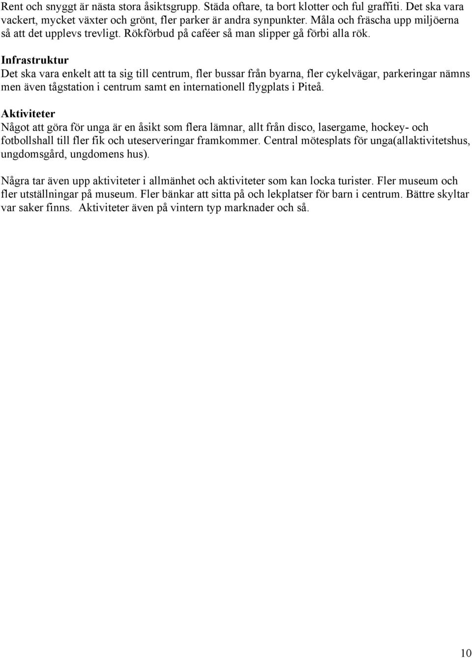 Infrastruktur Det ska vara enkelt att ta sig till centrum, fler bussar från byarna, fler cykelvägar, parkeringar nämns men även tågstation i centrum samt en internationell flygplats i Piteå.