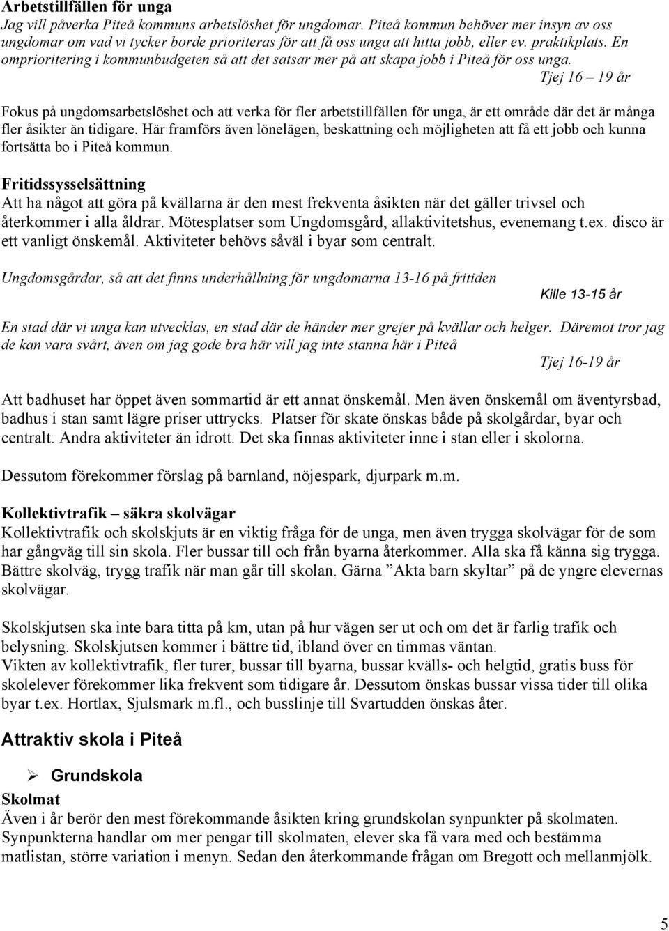 En omprioritering i kommunbudgeten så att det satsar mer på att skapa jobb i Piteå för oss unga.