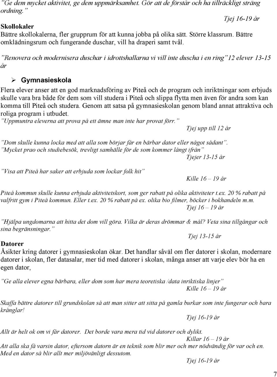 Gymnasieskola Flera elever anser att en god marknadsföring av Piteå och de program och inriktningar som erbjuds skulle vara bra både för dem som vill studera i Piteå och slippa flytta men även för