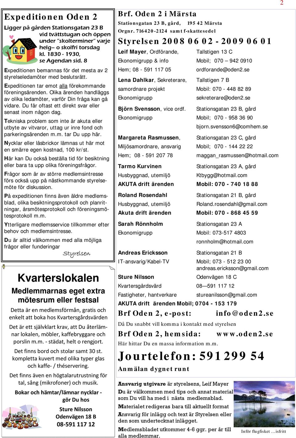Olika ärenden handläggs av olika ledamöter, varför Din fråga kan gå vidare. Du får oftast ett direkt svar eller senast inom någon dag.