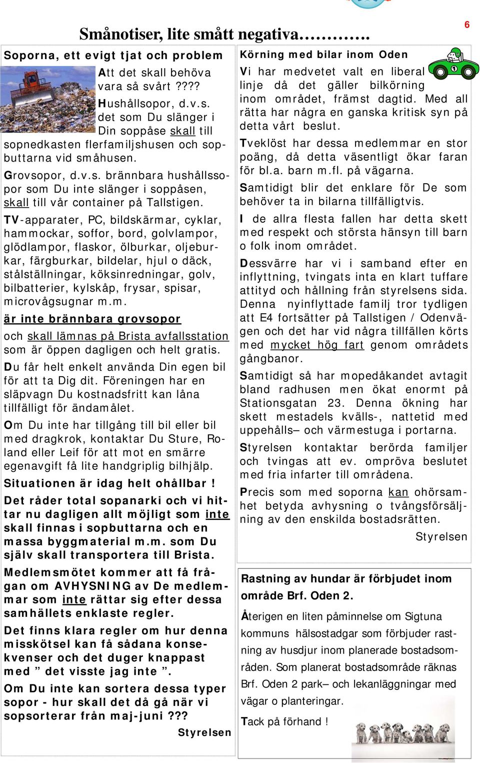 TV-apparater, PC, bildskärmar, cyklar, hammockar, soffor, bord, golvlampor, glödlampor, flaskor, ölburkar, oljeburkar, färgburkar, bildelar, hjul o däck, stålställningar, köksinredningar, golv,