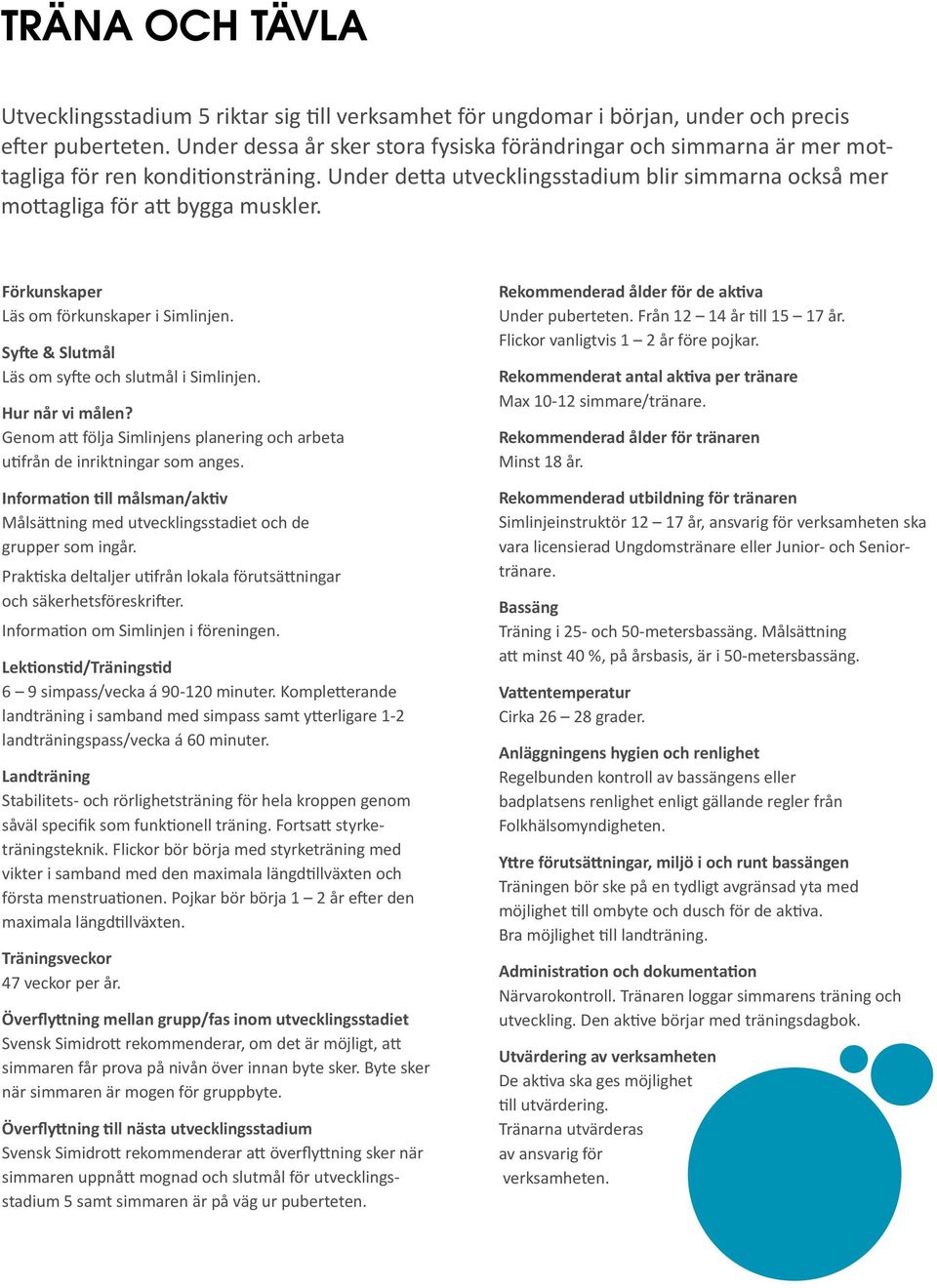 Förkunskaper Läs om förkunskaper i Simlinjen. Syfte & Slutmål Läs om syfte och slutmål i Simlinjen. Hur når vi målen? Genom att följa Simlinjens planering och arbeta utifrån de inriktningar som anges.