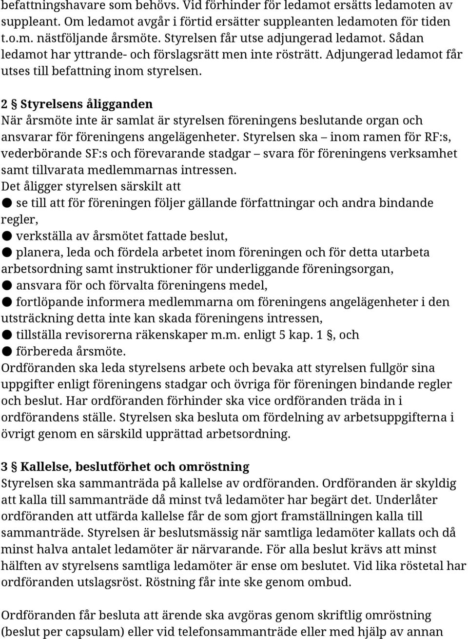 2 Styrelsens åligganden När årsmöte inte är samlat är styrelsen föreningens beslutande organ och ansvarar för föreningens angelägenheter.