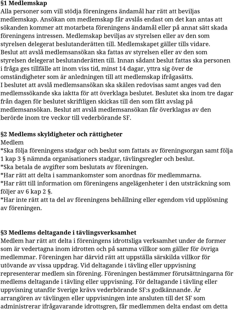 Medlemskap beviljas av styrelsen eller av den som styrelsen delegerat beslutanderätten till. Medlemskapet gäller tills vidare.