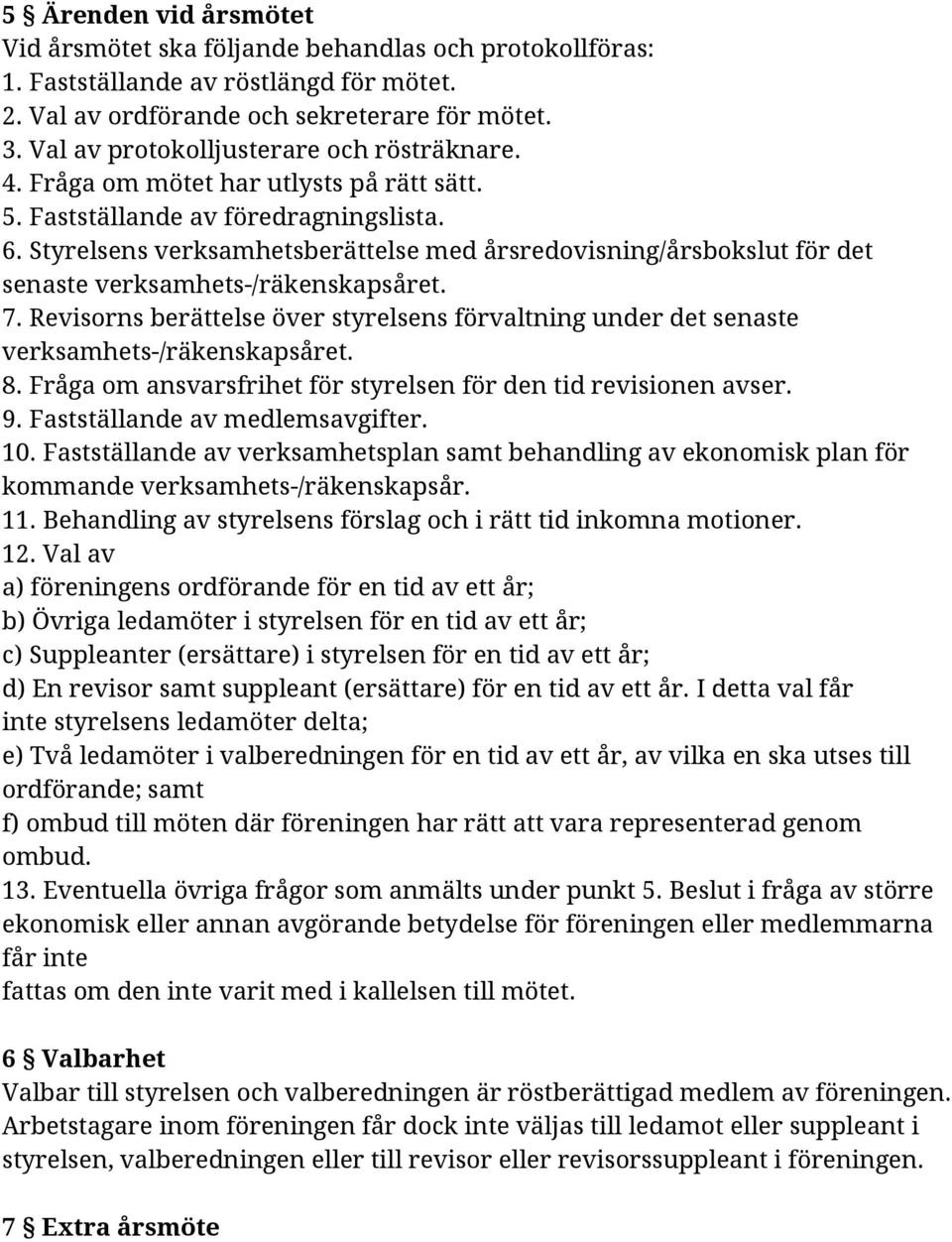 Styrelsens verksamhetsberättelse med årsredovisning/årsbokslut för det senaste verksamhets-/räkenskapsåret. 7.