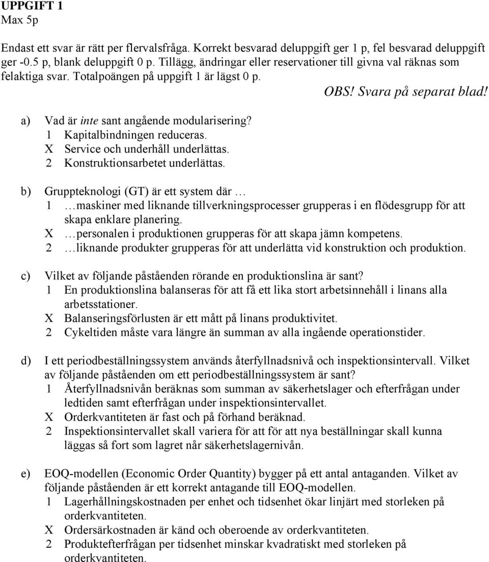 Kapitalbindningen reduceras. X Service och underhåll underlättas. Konstruktionsarbetet underlättas.