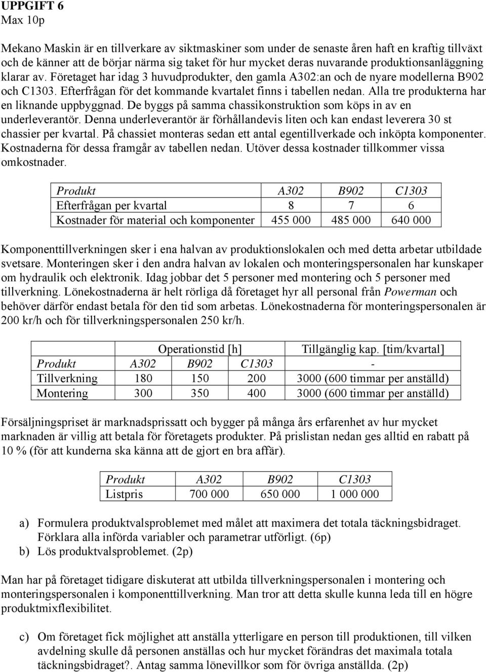 Alla tre produkterna har en liknande uppbyggnad. De byggs på samma chassikonstruktion som köps in av en underleverantör.