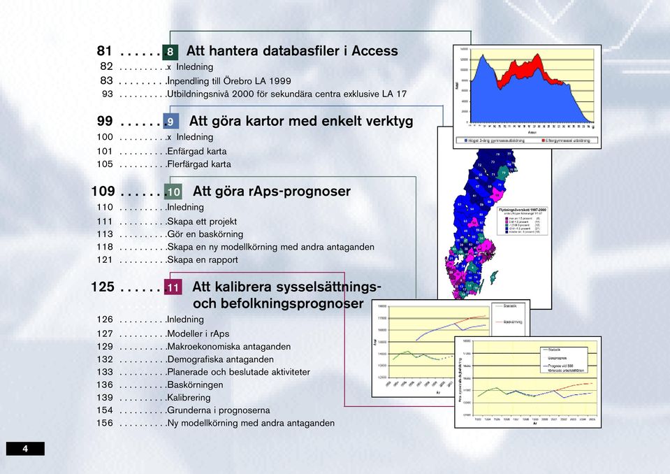 .........Skapa ett projekt 113..........Gör en baskörning 118..........Skapa en ny modellkörning med andra antaganden 121..........Skapa en rapport 125.......11 Att kalibrera sysselsättnings-.