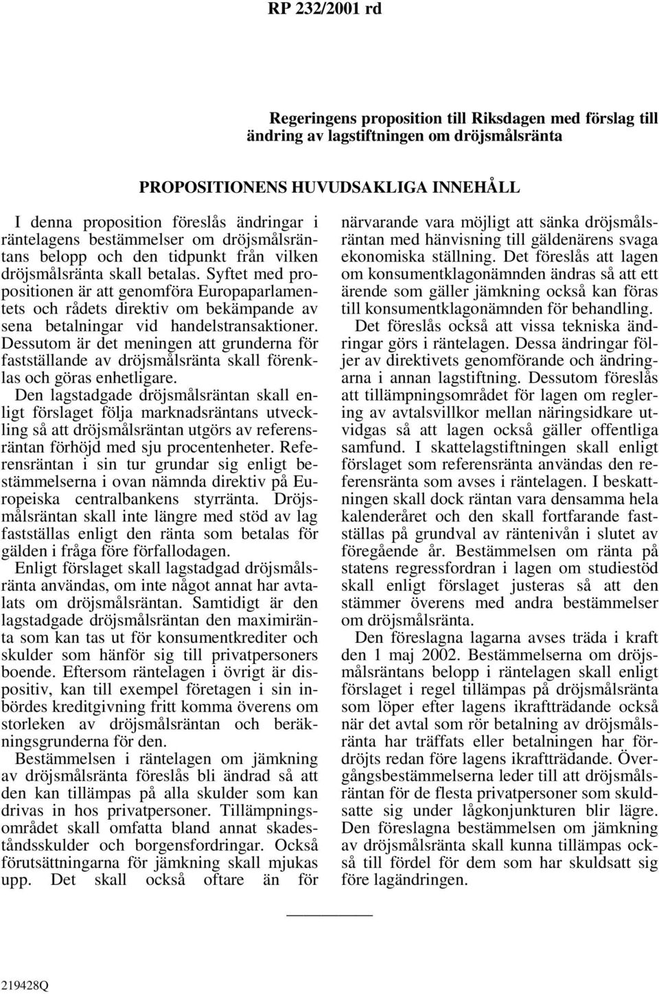 Syftet med propositionen är att genomföra Europaparlamentets och rådets direktiv om bekämpande av sena betalningar vid handelstransaktioner.