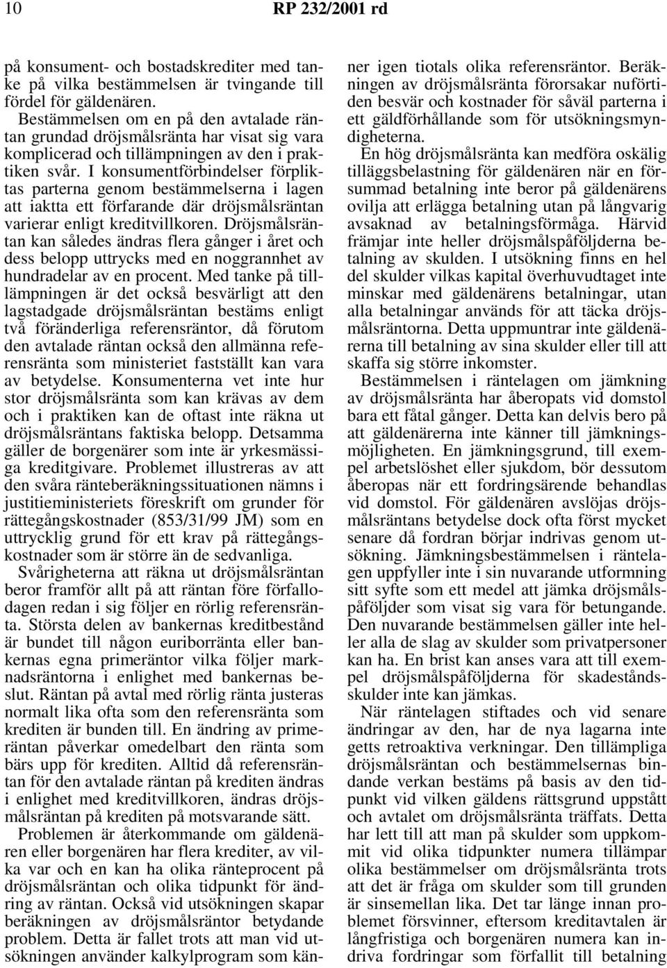 I konsumentförbindelser förpliktas parterna genom bestämmelserna i lagen att iaktta ett förfarande där dröjsmålsräntan varierar enligt kreditvillkoren.