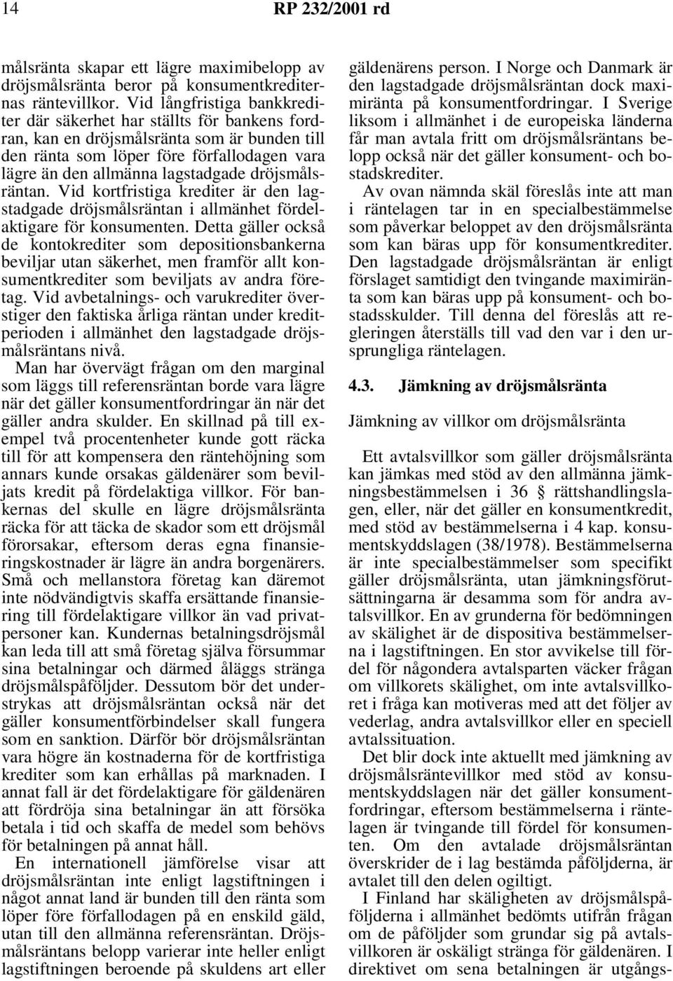 dröjsmålsräntan. Vid kortfristiga krediter är den lagstadgade dröjsmålsräntan i allmänhet fördelaktigare för konsumenten.