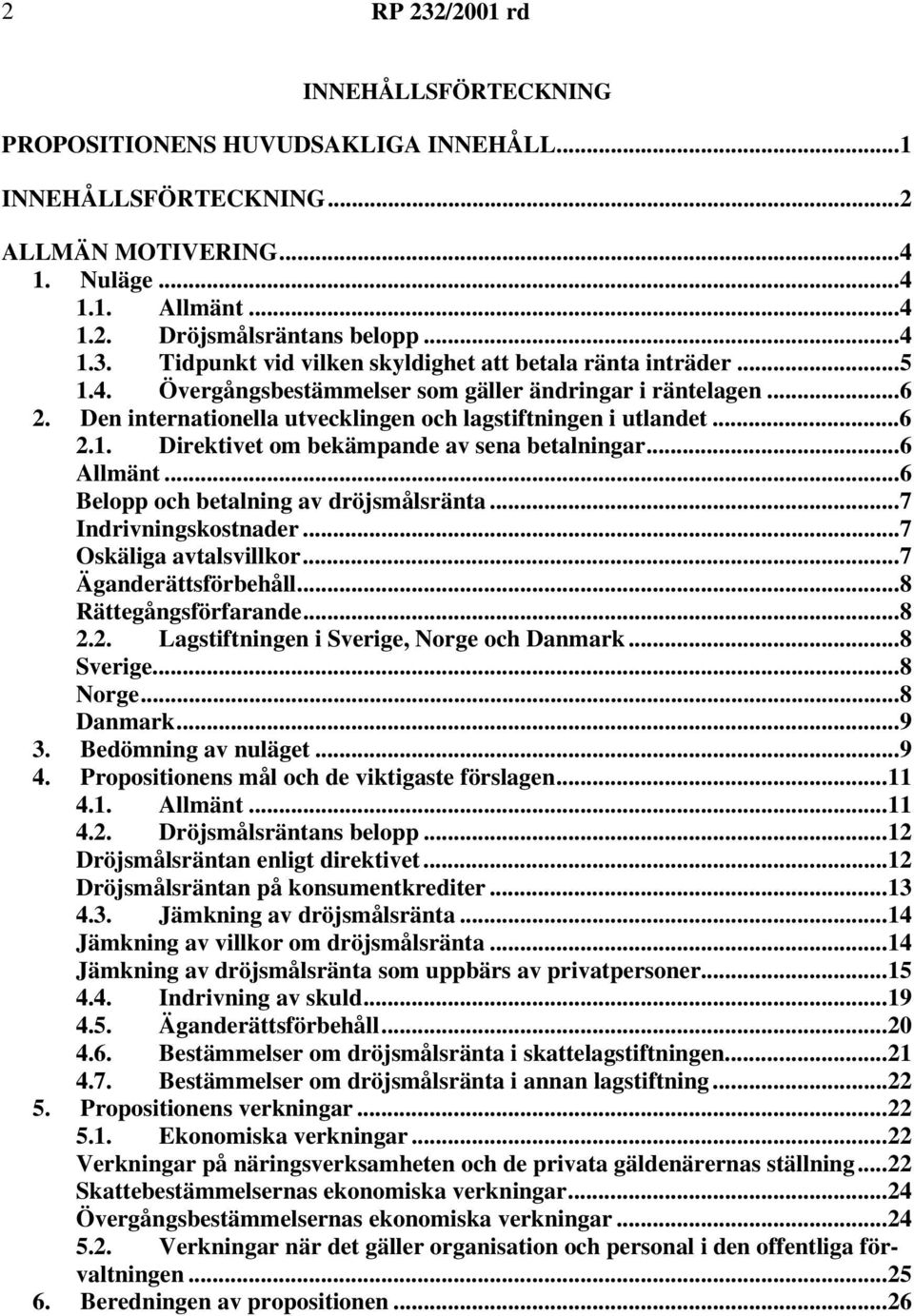 ..6 Allmänt...6 Belopp och betalning av dröjsmålsränta...7 Indrivningskostnader...7 Oskäliga avtalsvillkor...7 Äganderättsförbehåll...8 Rättegångsförfarande...8 2.