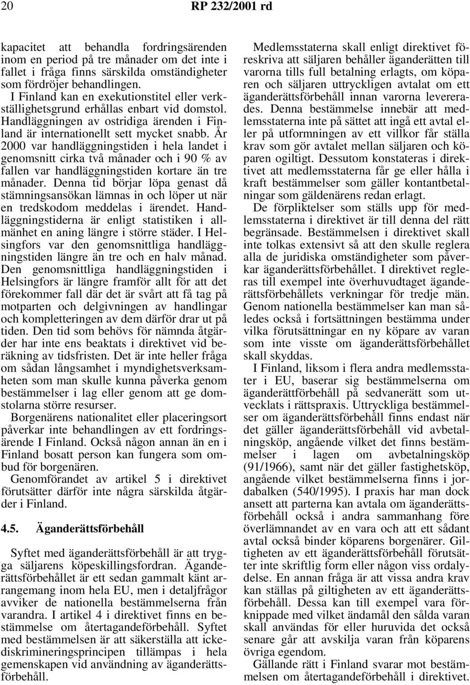 År 2000 var handläggningstiden i hela landet i genomsnitt cirka två månader och i 90 % av fallen var handläggningstiden kortare än tre månader.