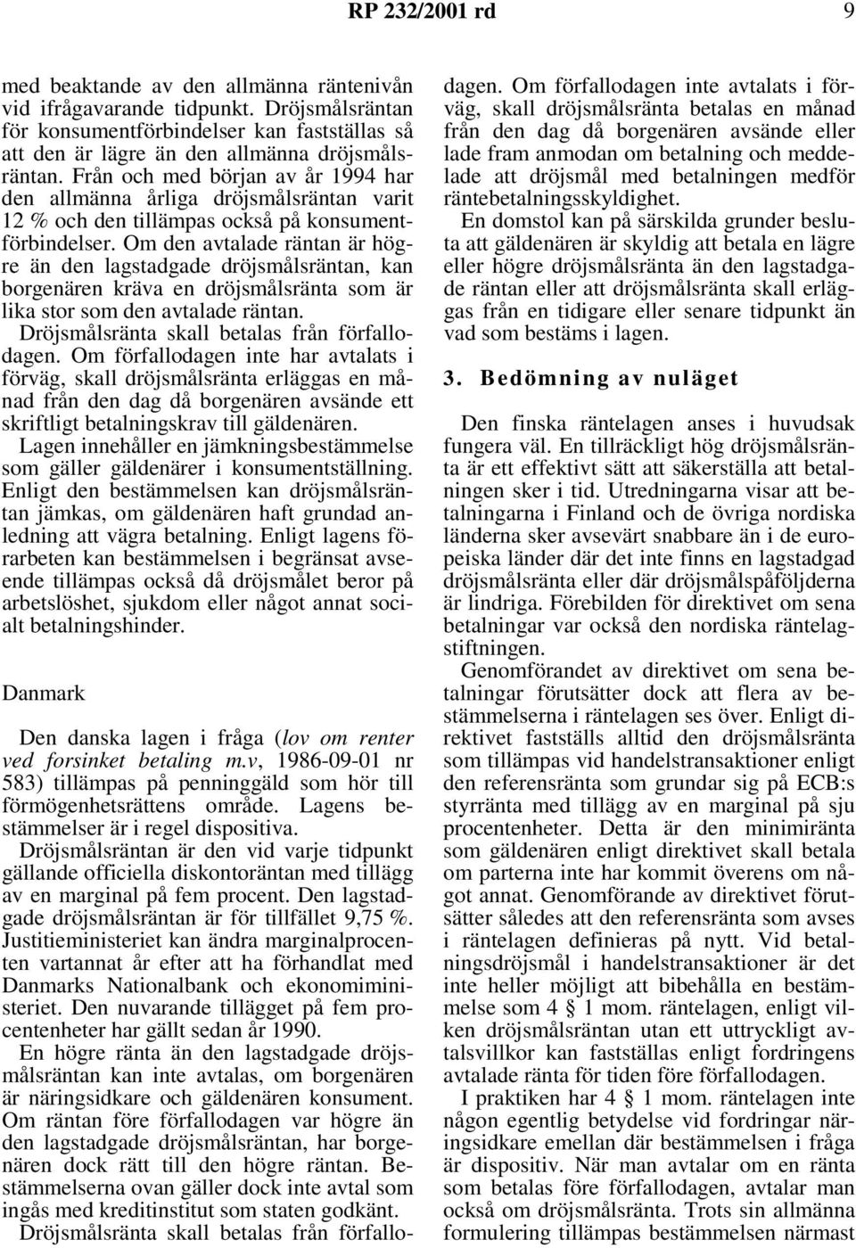 Om den avtalade räntan är högre än den lagstadgade dröjsmålsräntan, kan borgenären kräva en dröjsmålsränta som är lika stor som den avtalade räntan. Dröjsmålsränta skall betalas från förfallodagen.