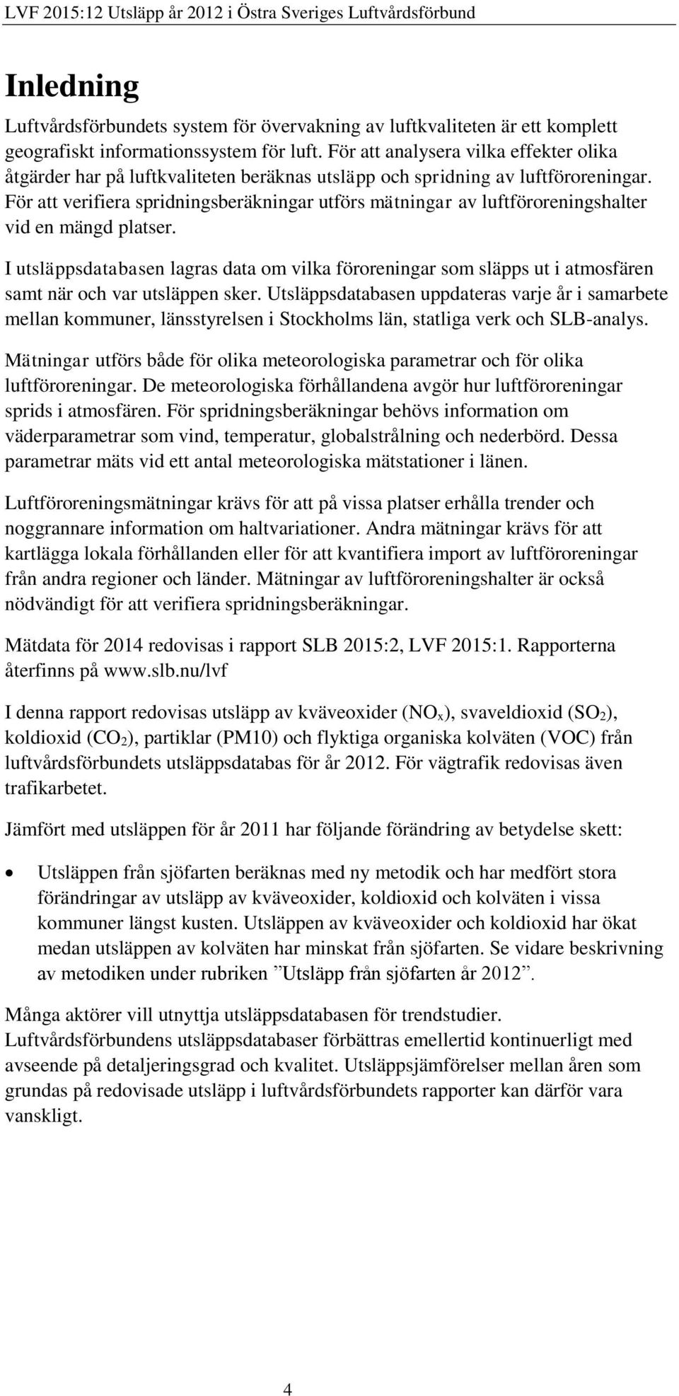 För att verifiera spridningsberäkningar utförs mätningar av luftföroreningshalter vid en mängd platser.