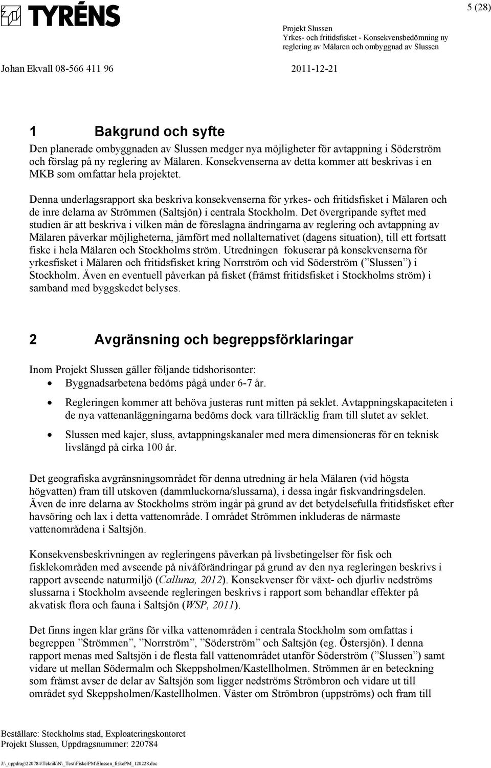 Denna underlagsrapport ska beskriva konsekvenserna för yrkes- och fritidsfisket i Mälaren och de inre delarna av Strömmen (Saltsjön) i centrala Stockholm.
