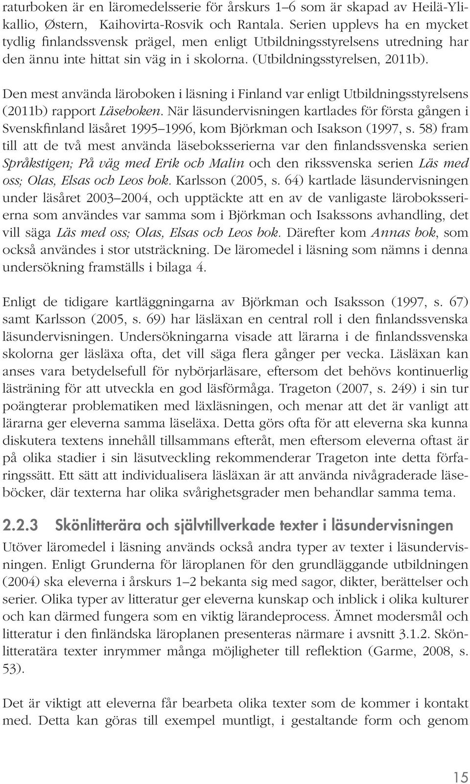 Den mest använda läroboken i läsning i Finland var enligt Utbildningsstyrelsens (2011b) rapport Läseboken.