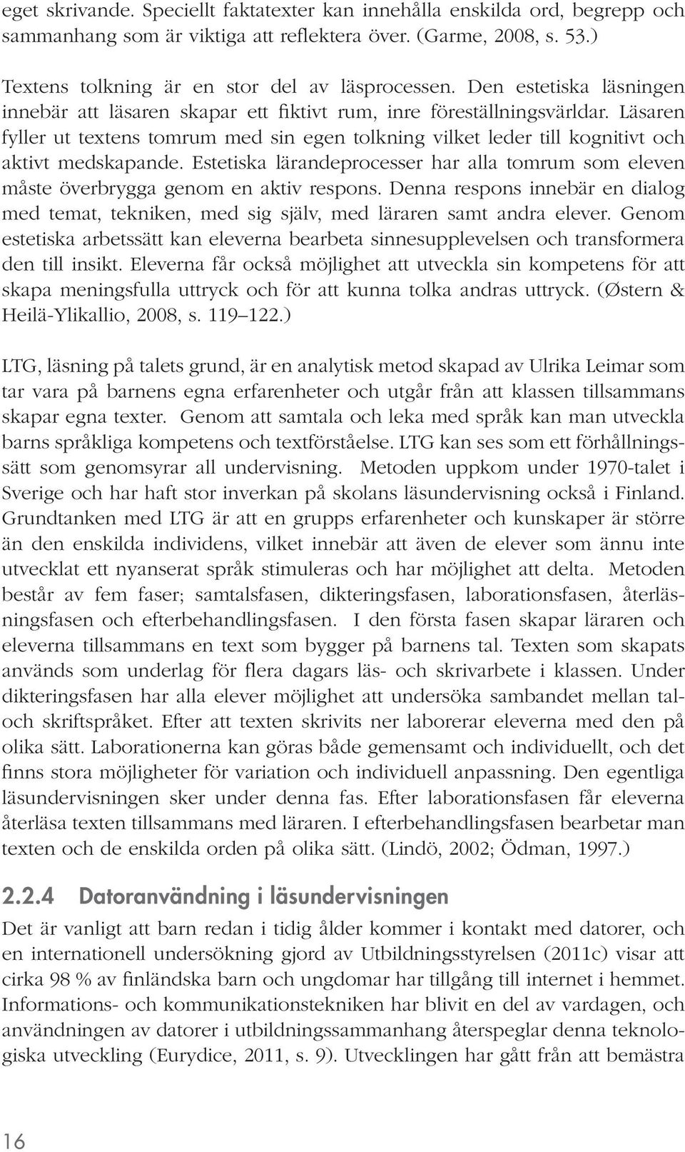 Läsaren fyller ut textens tomrum med sin egen tolkning vilket leder till kognitivt och aktivt medskapande.