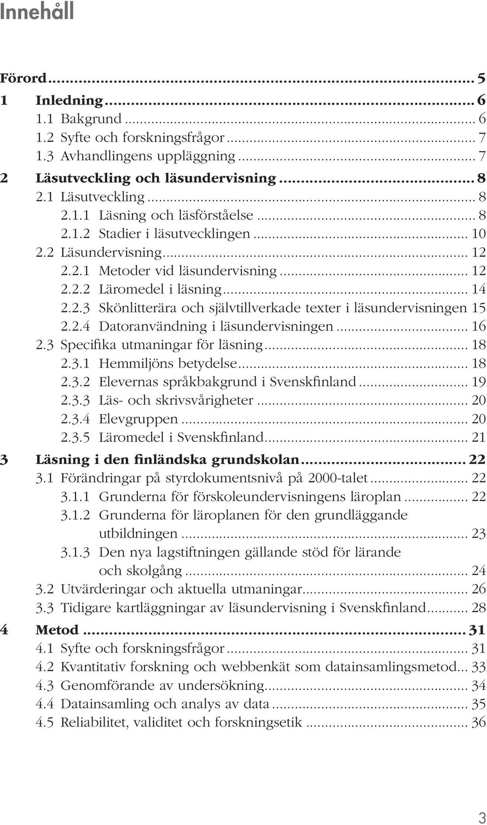 15 2.2.4 Datoranvändning i läsundervisningen... 16 2.3 Specifika utmaningar för läsning... 18 2.3.1 Hemmiljöns betydelse... 18 2.3.2 Elevernas språkbakgrund i Svenskfinland... 19 2.3.3 Läs- och skrivsvårigheter.