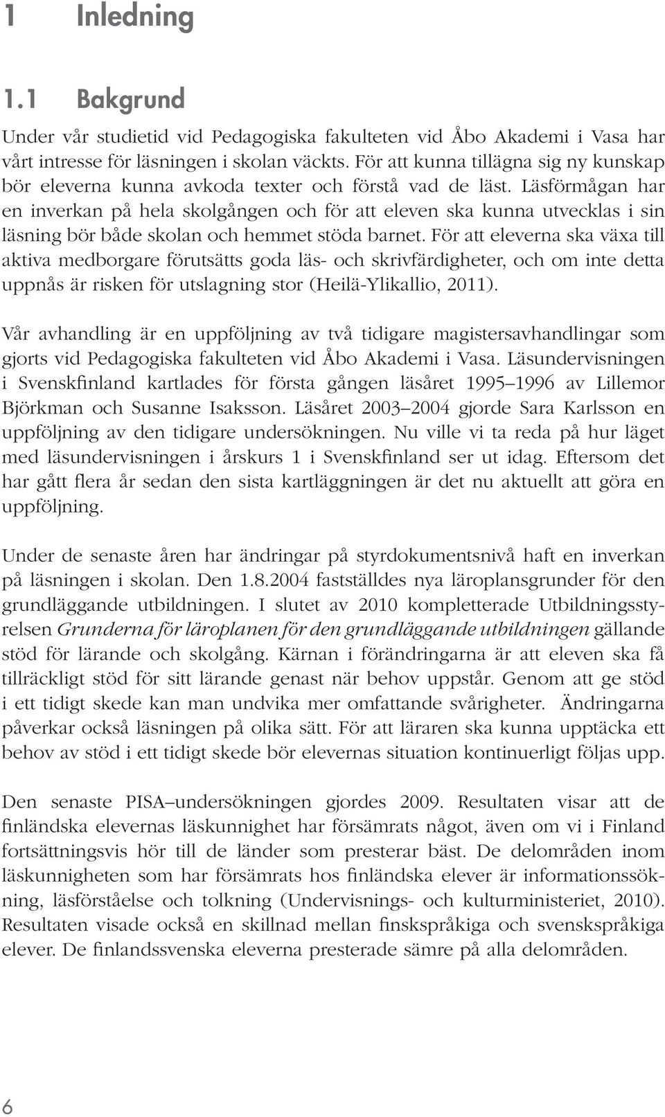 Läsförmågan har en inverkan på hela skolgången och för att eleven ska kunna utvecklas i sin läsning bör både skolan och hemmet stöda barnet.