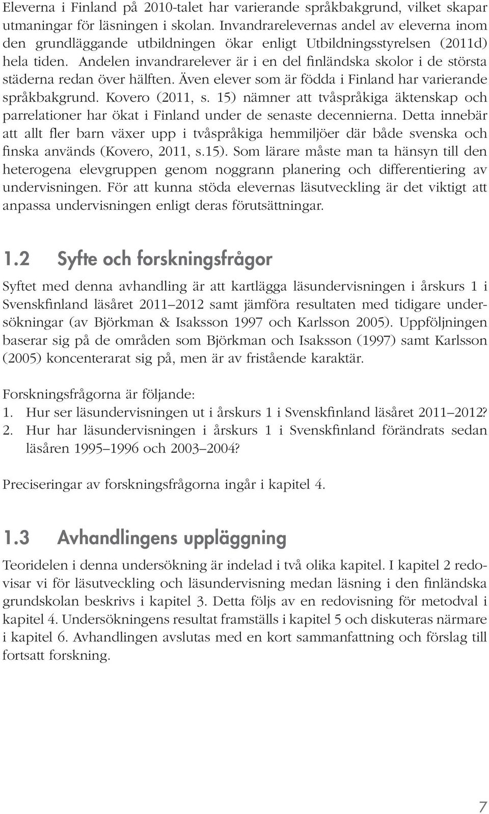 Andelen invandrarelever är i en del finländska skolor i de största städerna redan över hälften. Även elever som är födda i Finland har varierande språkbakgrund. Kovero (2011, s.