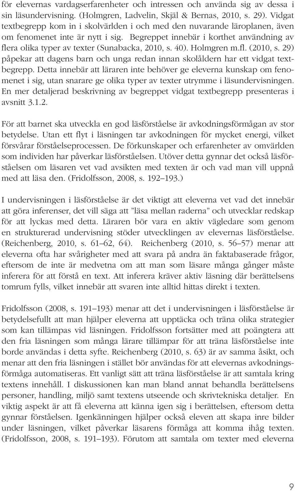 Begreppet innebär i korthet användning av flera olika typer av texter (Sunabacka, 2010, s. 40). Holmgren m.fl. (2010, s.