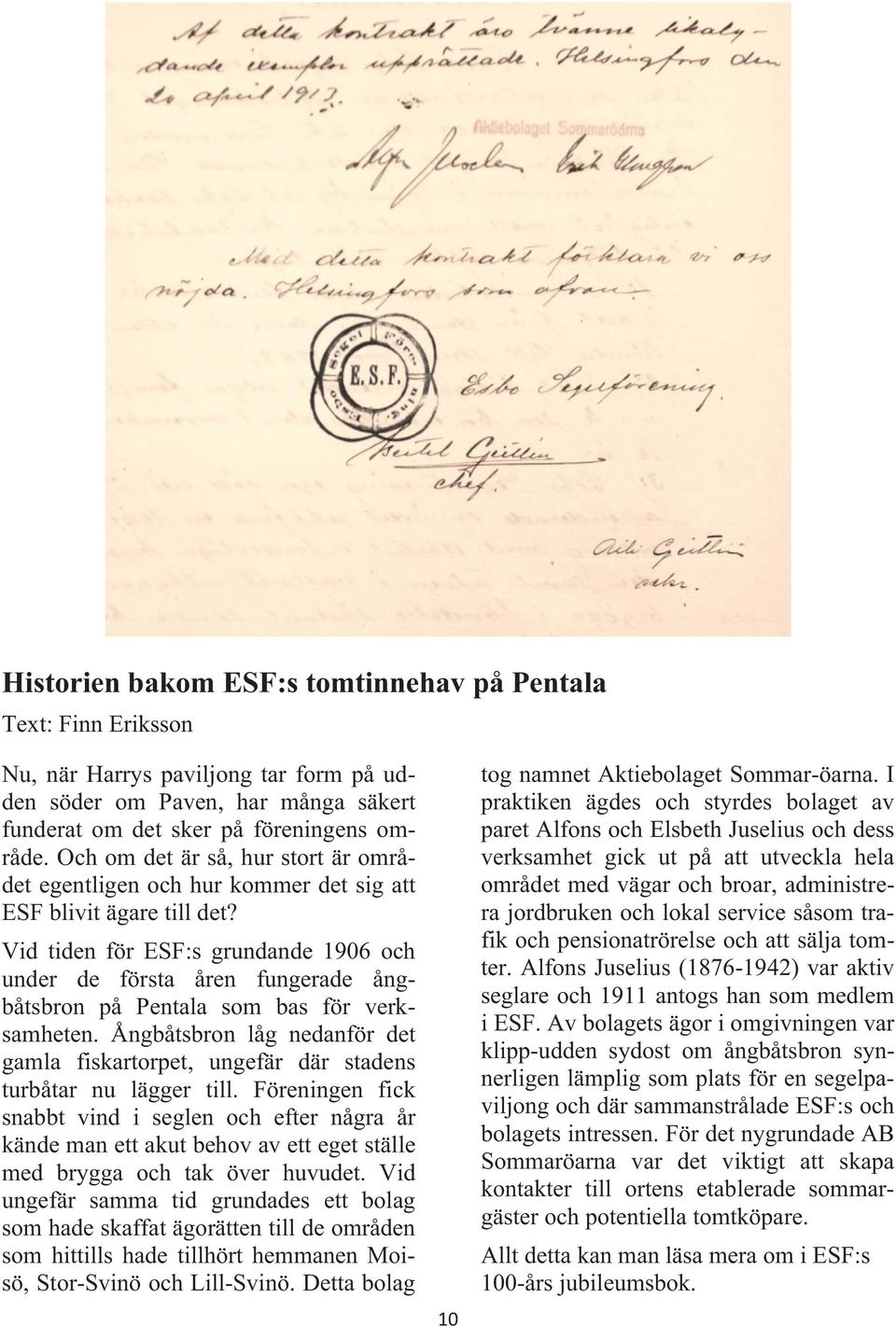 Vid tiden för ESF:s grundande 1906 och under de första åren fungerade ångbåtsbron på Pentala som bas för verksamheten.