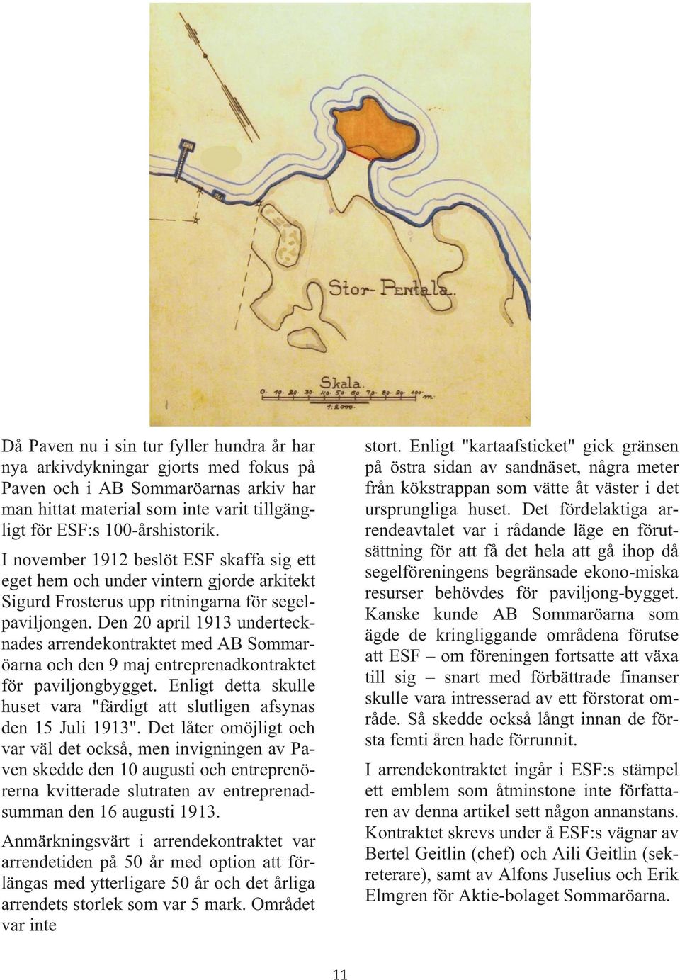 Den 20 april 1913 undertecknades arrendekontraktet med AB Sommaröarna och den 9 maj entreprenadkontraktet för paviljongbygget.