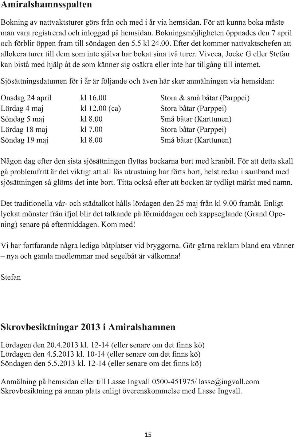 Viveca, Jocke G eller Stefan kan bistå med hjälp åt de som känner sig osäkra eller inte har tillgång till internet.