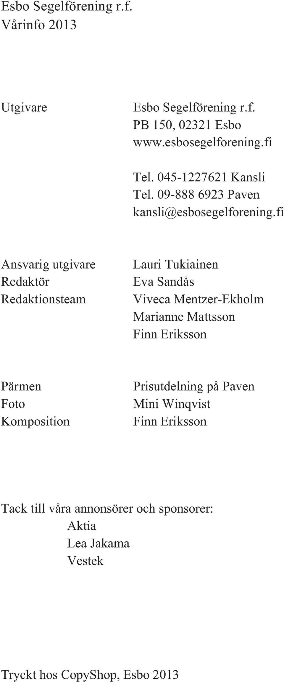 fi Ansvarig utgivare Redaktör Redaktionsteam Lauri Tukiainen Eva Sandås Viveca Mentzer-Ekholm Marianne Mattsson Finn