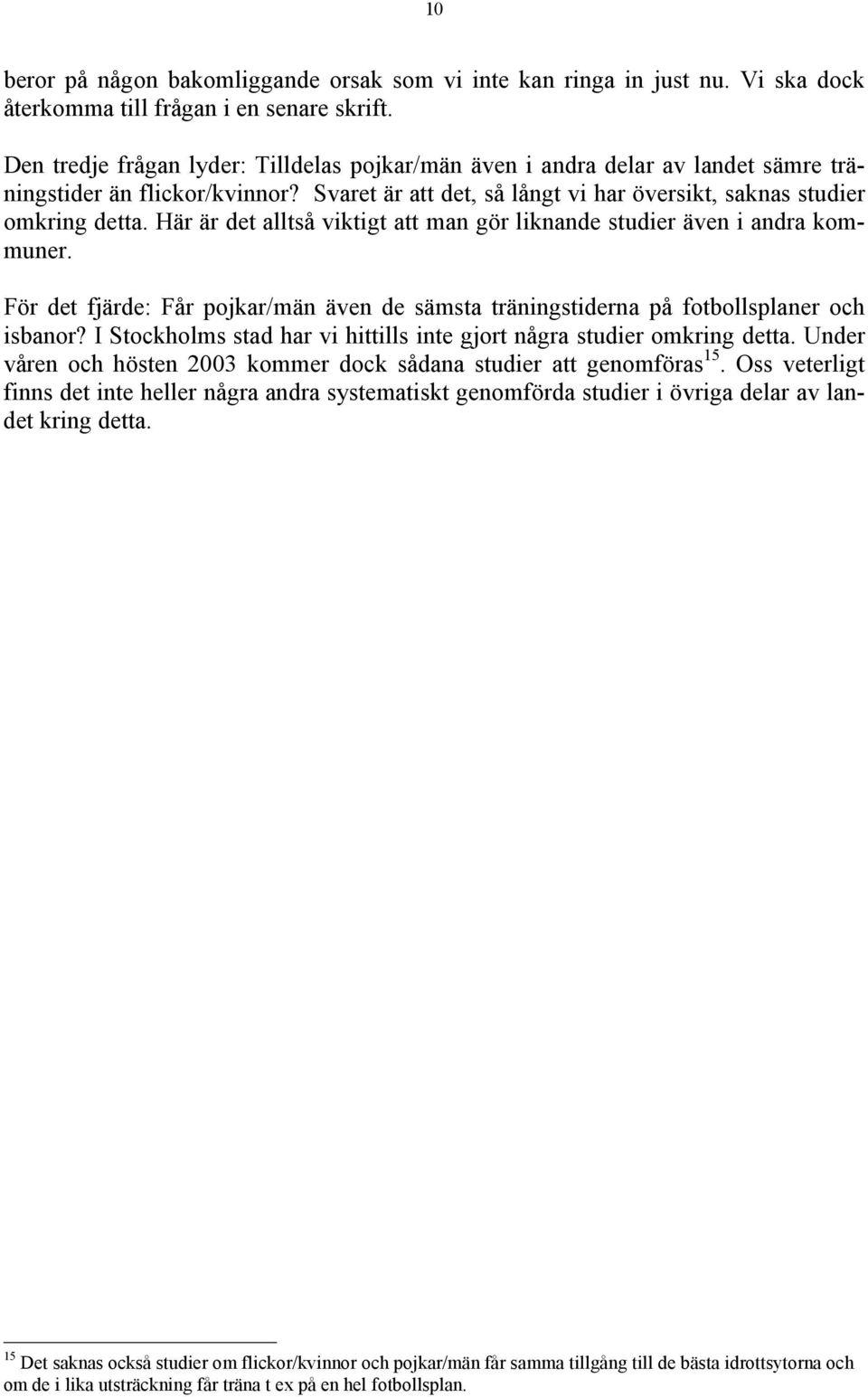 Här är det alltså viktigt att man gör liknande studier även i andra kommuner. För det fjärde: Får pojkar/män även de sämsta träningstiderna på fotbollsplaner och isbanor?