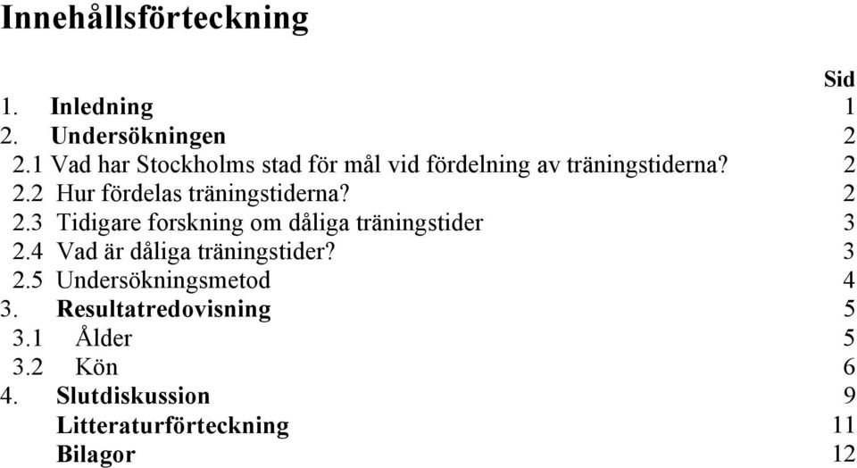 2 Hur fördelas träningstiderna? 2 2.3 Tidigare forskning om dåliga träningstider 3 2.