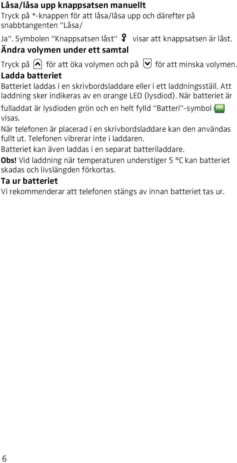 Att laddning sker indikeras av en orange LED (lysdiod). När batteriet är fulladdat är lysdioden grön och en helt fylld Batteri -symbol visas.