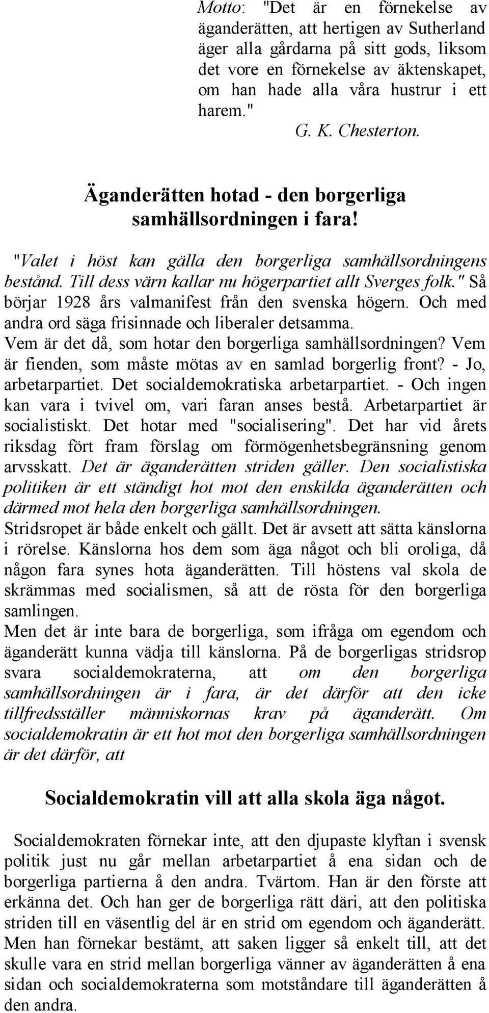 " Så börjar 1928 års valmanifest från den svenska högern. Och med andra ord säga frisinnade och liberaler detsamma. Vem är det då, som hotar den borgerliga samhällsordningen?