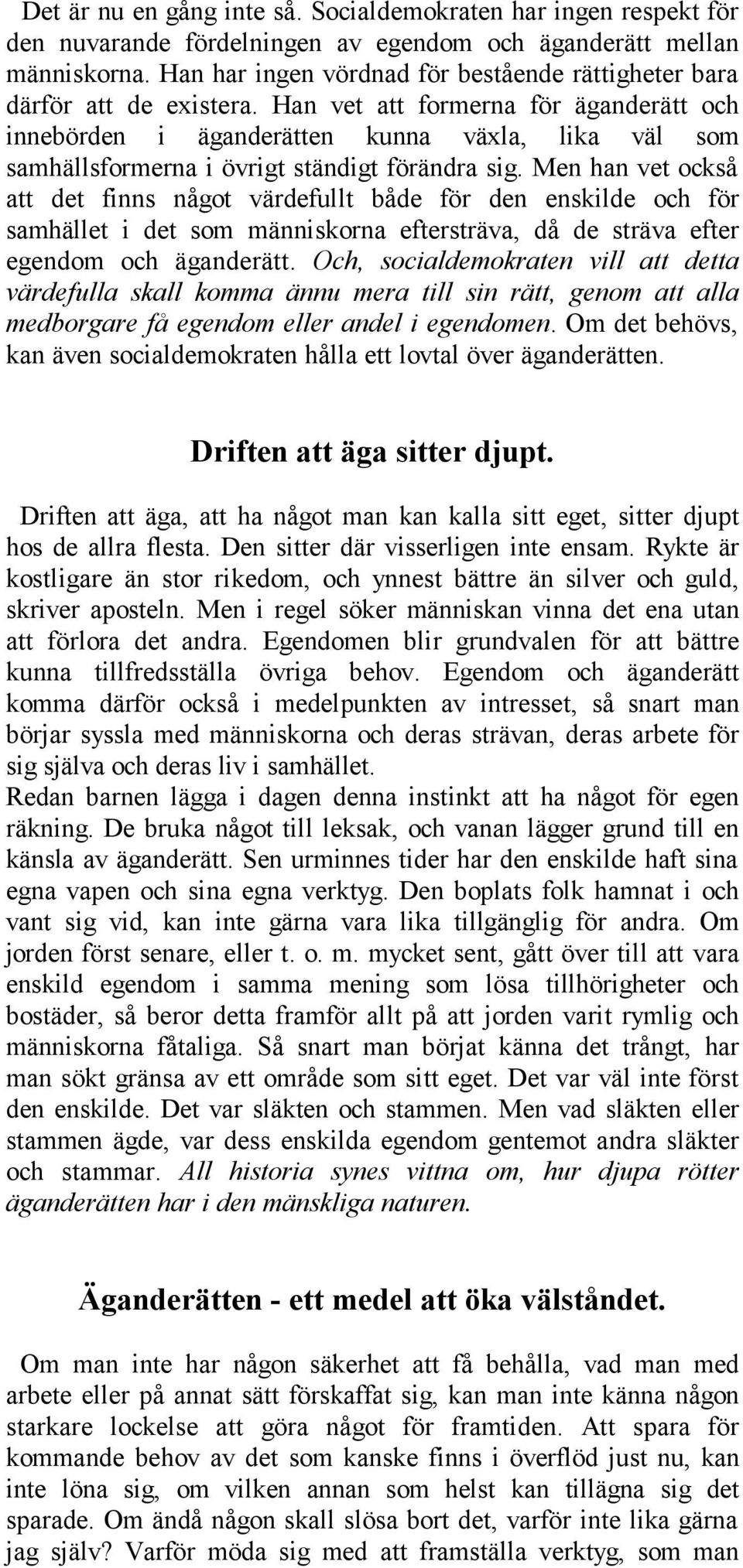 Han vet att formerna för äganderätt och innebörden i äganderätten kunna växla, lika väl som samhällsformerna i övrigt ständigt förändra sig.