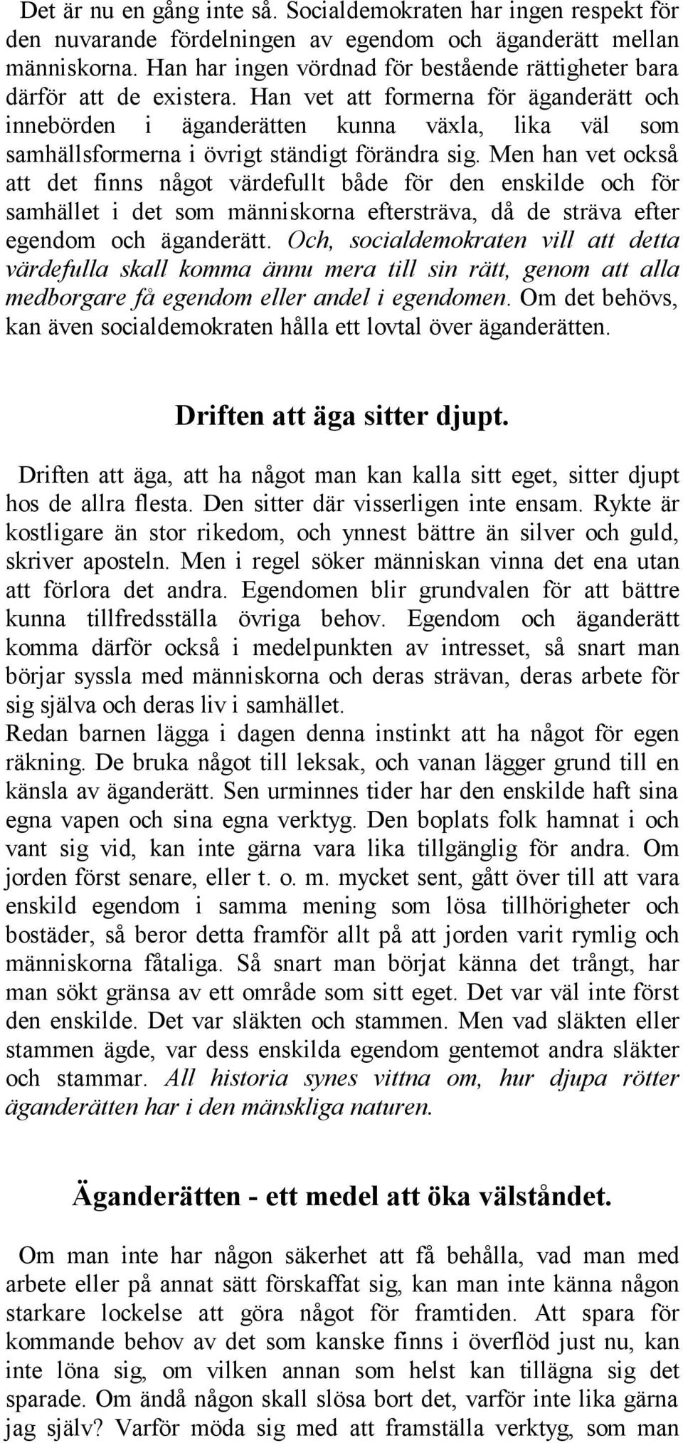 Han vet att formerna för äganderätt och innebörden i äganderätten kunna växla, lika väl som samhällsformerna i övrigt ständigt förändra sig.