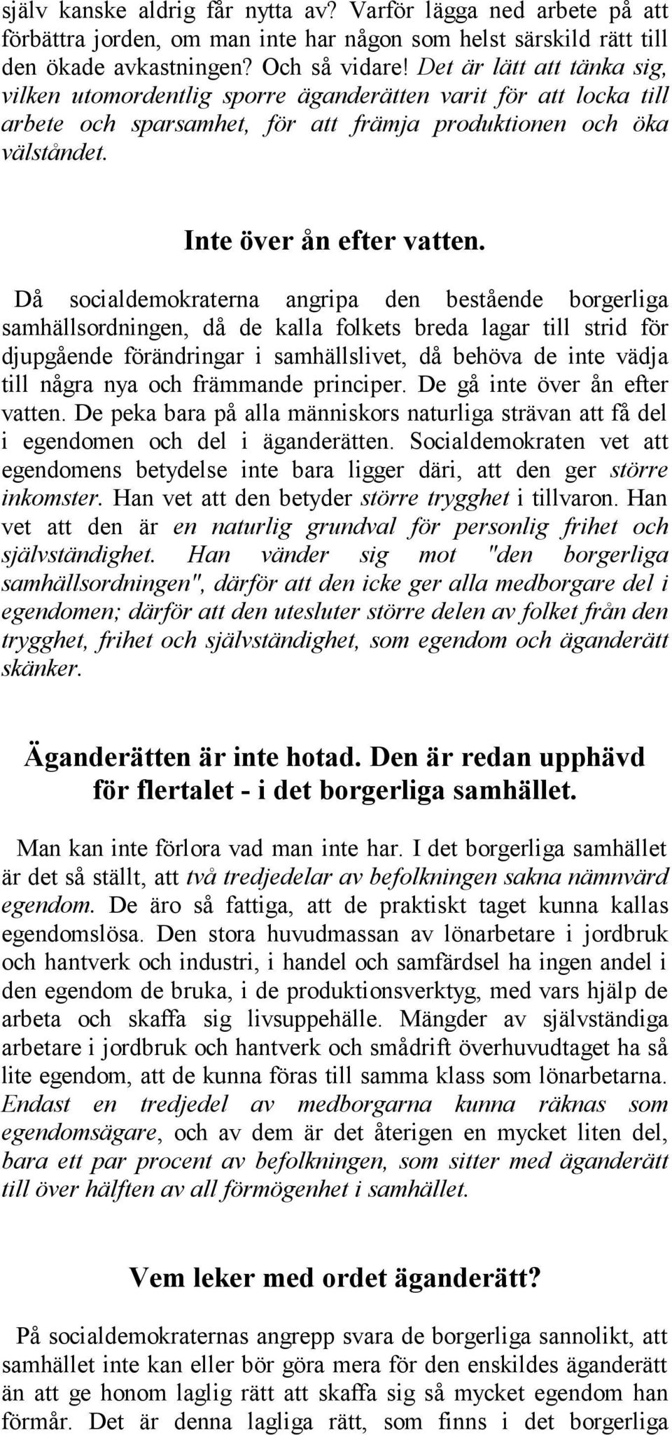 Då socialdemokraterna angripa den bestående borgerliga samhällsordningen, då de kalla folkets breda lagar till strid för djupgående förändringar i samhällslivet, då behöva de inte vädja till några