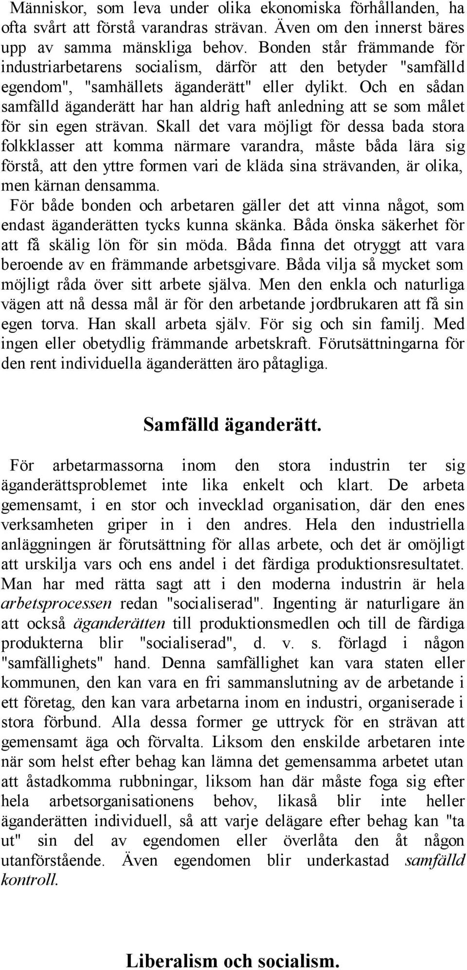 Och en sådan samfälld äganderätt har han aldrig haft anledning att se som målet för sin egen strävan.