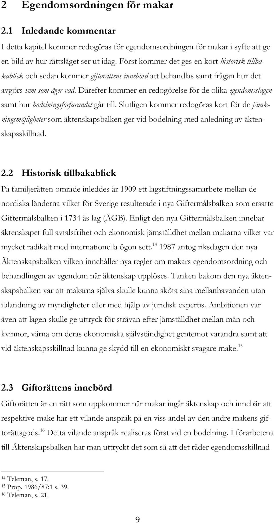 Därefter kommer en redogörelse för de olika egendomsslagen samt hur bodelningsförfarandet går till.