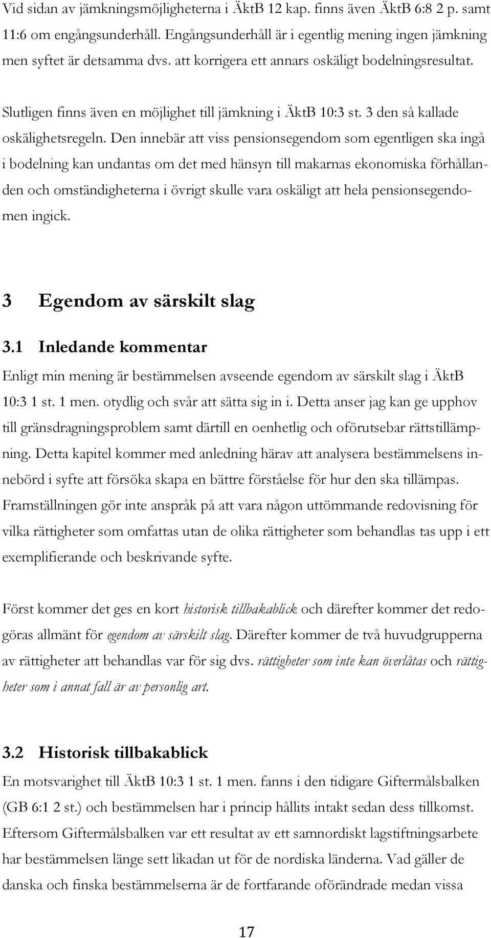 Den innebär att viss pensionsegendom som egentligen ska ingå i bodelning kan undantas om det med hänsyn till makarnas ekonomiska förhållanden och omständigheterna i övrigt skulle vara oskäligt att