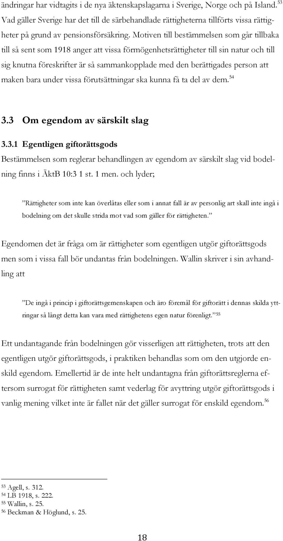 Motiven till bestämmelsen som går tillbaka till så sent som 1918 anger att vissa förmögenhetsrättigheter till sin natur och till sig knutna föreskrifter är så sammankopplade med den berättigades