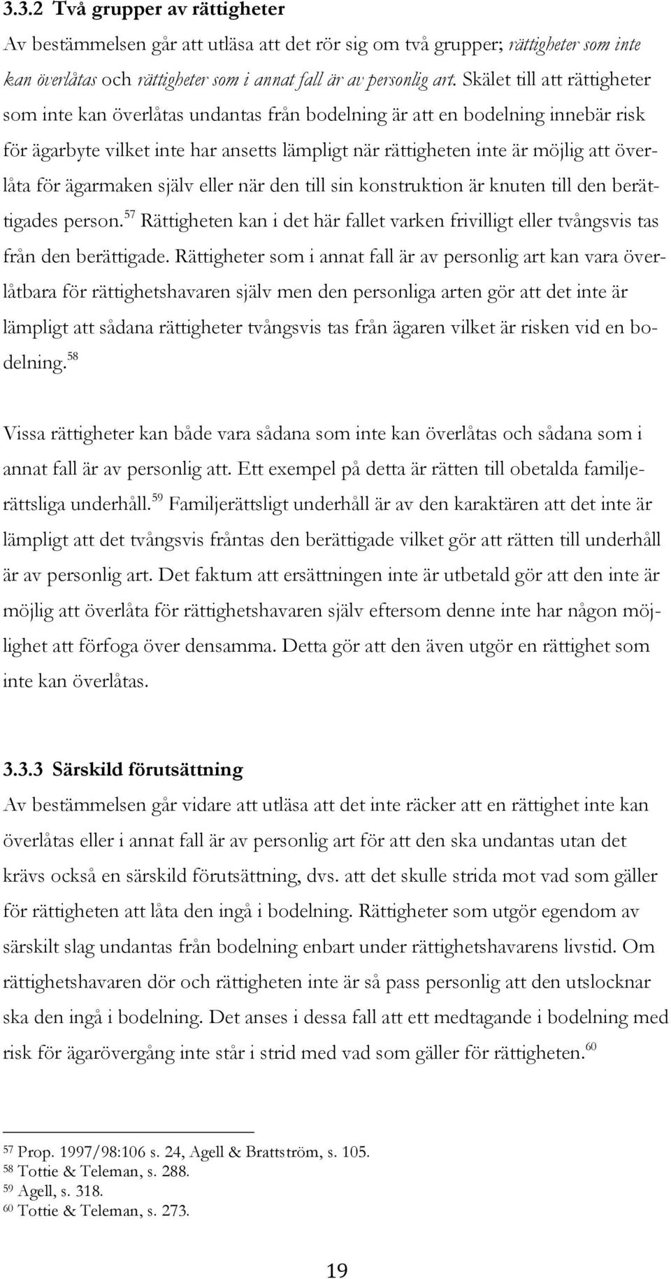 för ägarmaken själv eller när den till sin konstruktion är knuten till den berättigades person. 57 Rättigheten kan i det här fallet varken frivilligt eller tvångsvis tas från den berättigade.