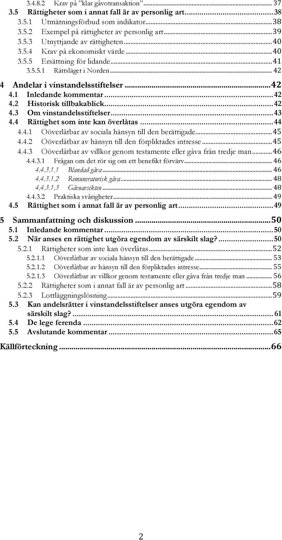 .. 42 4.2 Historisk tillbakablick... 42 4.3 Om vinstandelsstiftelser... 43 4.4 Rättighet som inte kan överlåtas... 44 4.4.1 Oöverlåtbar av sociala hänsyn till den berättigade... 45 4.4.2 Oöverlåtbar av hänsyn till den förpliktades intresse.