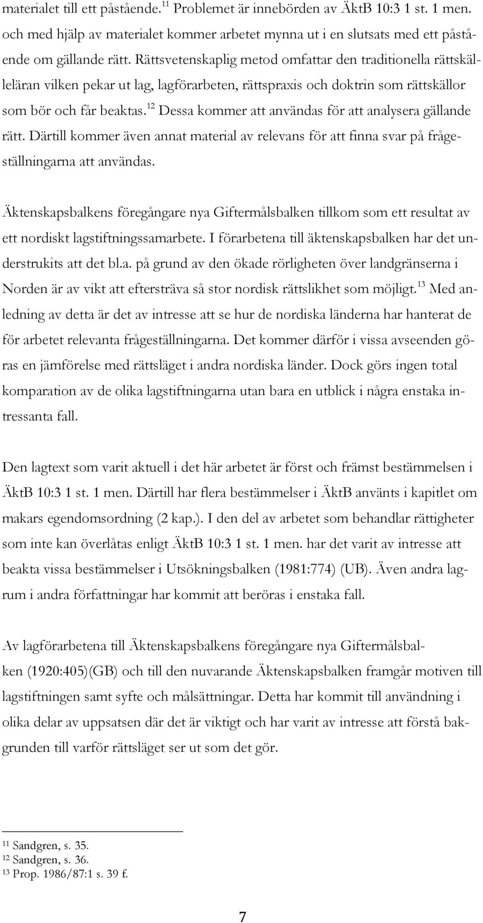 12 Dessa kommer att användas för att analysera gällande rätt. Därtill kommer även annat material av relevans för att finna svar på frågeställningarna att användas.